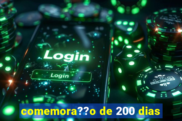 comemora??o de 200 dias