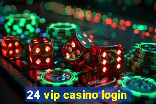 24 vip casino login