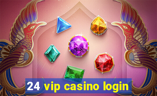 24 vip casino login