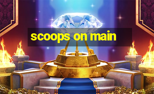 scoops on main