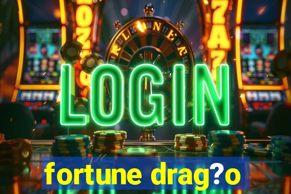 fortune drag?o