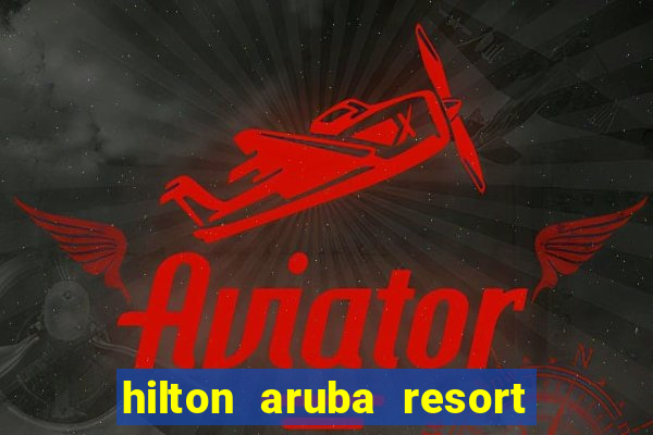 hilton aruba resort and casino