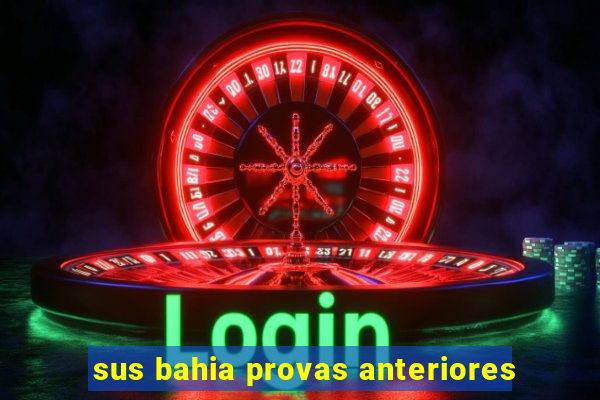 sus bahia provas anteriores