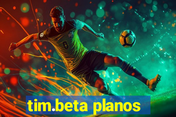 tim.beta planos