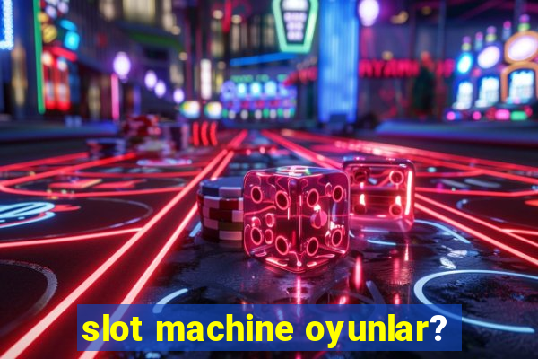 slot machine oyunlar?