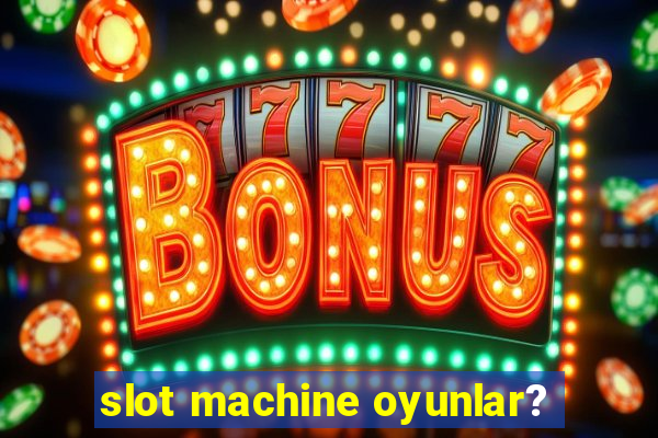 slot machine oyunlar?