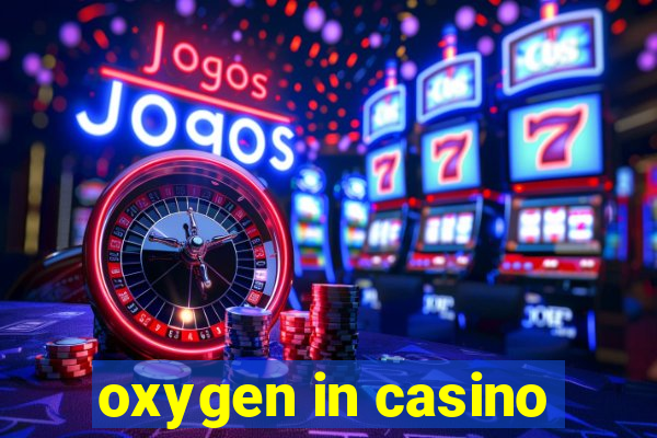 oxygen in casino