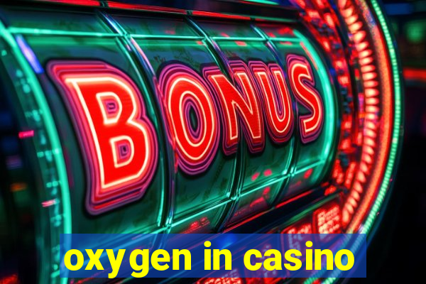 oxygen in casino