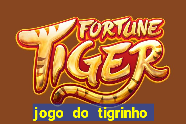 jogo do tigrinho da dinheiro mesmo