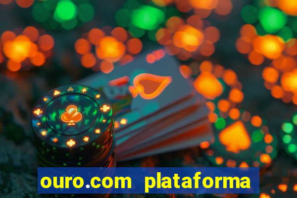 ouro.com plataforma de jogos