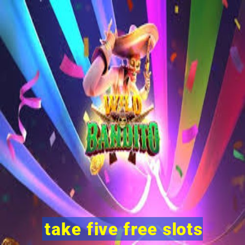 take five free slots