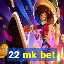 22 mk bet