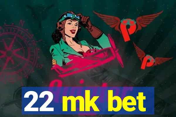 22 mk bet