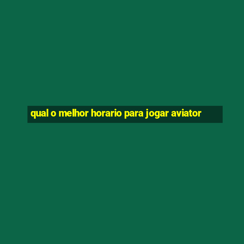 qual o melhor horario para jogar aviator