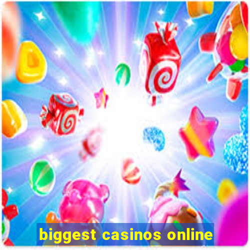 biggest casinos online