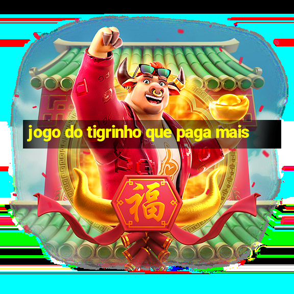 jogo do tigrinho que paga mais