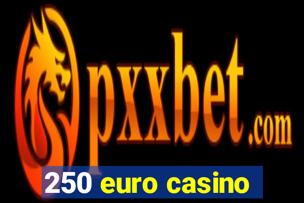 250 euro casino