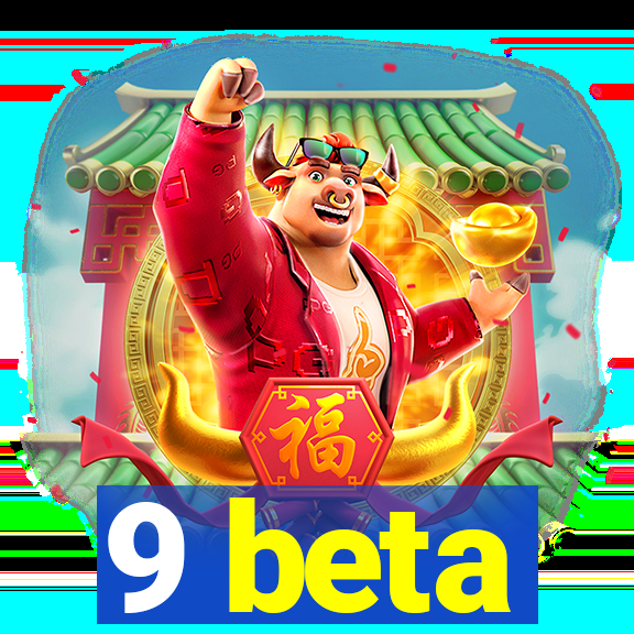 9 beta