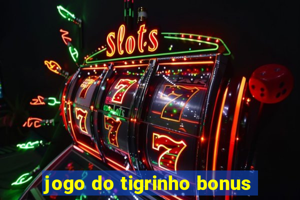 jogo do tigrinho bonus