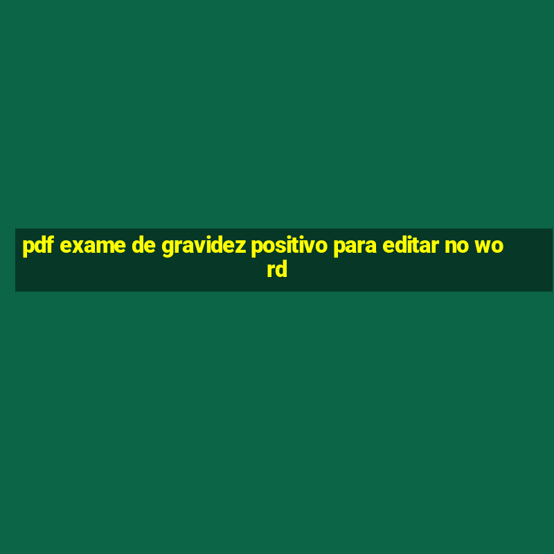 pdf exame de gravidez positivo para editar no word