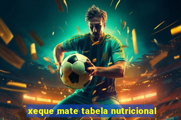 xeque mate tabela nutricional