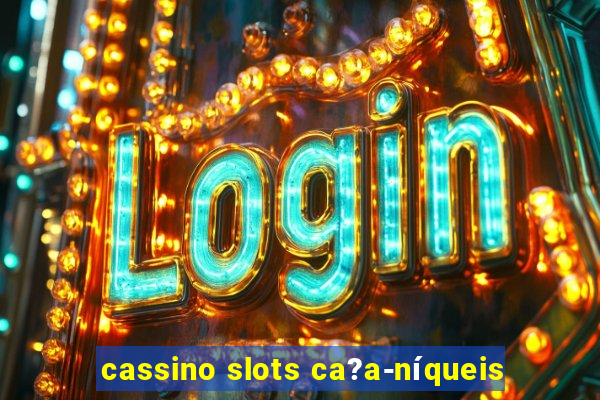 cassino slots ca?a-níqueis