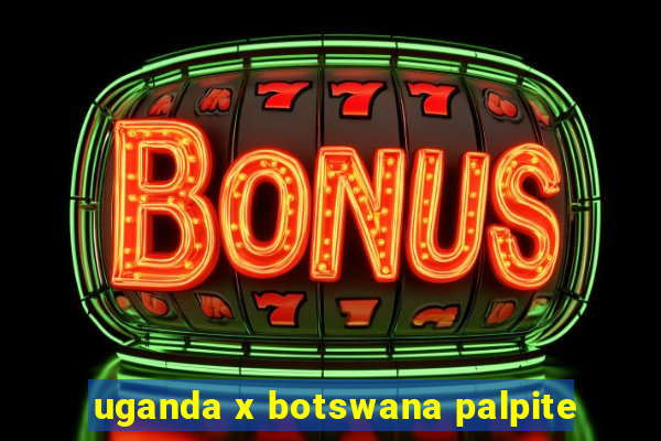 uganda x botswana palpite