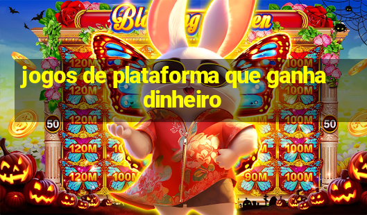 jogos de plataforma que ganha dinheiro