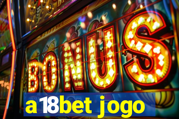 a18bet jogo