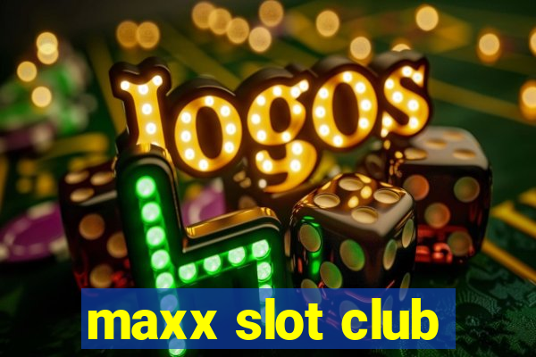 maxx slot club