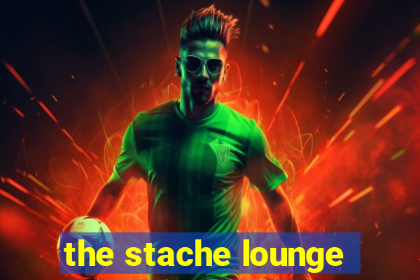 the stache lounge