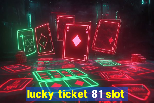 lucky ticket 81 slot