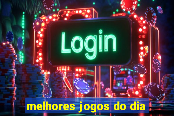 melhores jogos do dia