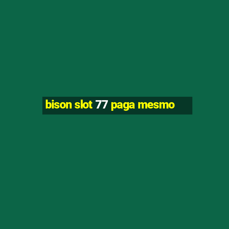 bison slot 77 paga mesmo