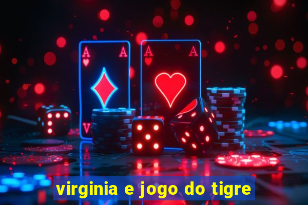 virginia e jogo do tigre