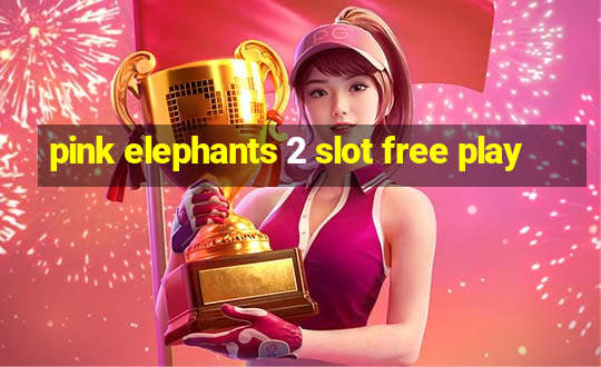 pink elephants 2 slot free play