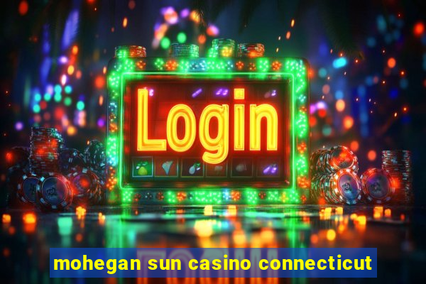 mohegan sun casino connecticut