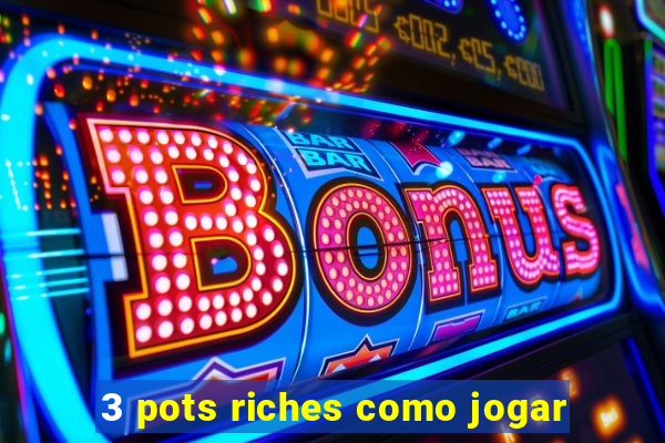 3 pots riches como jogar