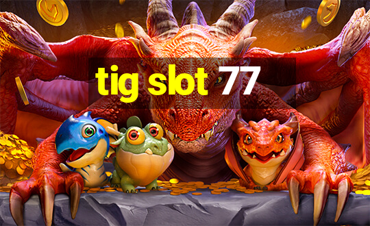 tig slot 77