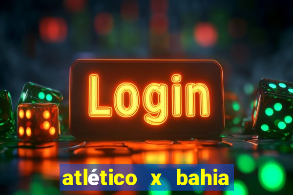 atlético x bahia ao vivo