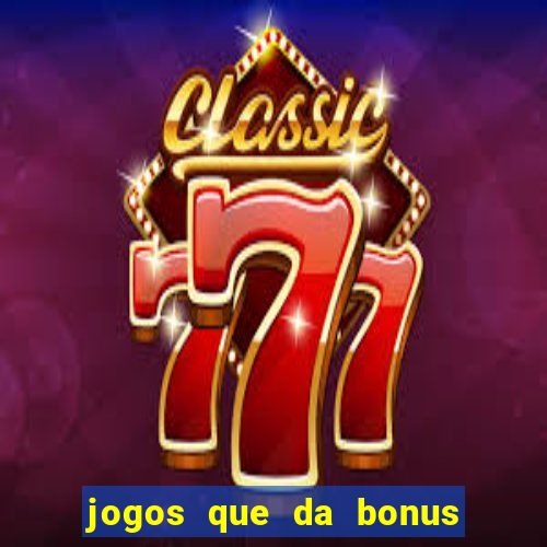 jogos que da bonus e pode sacar