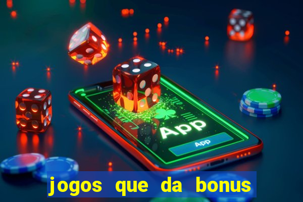 jogos que da bonus e pode sacar