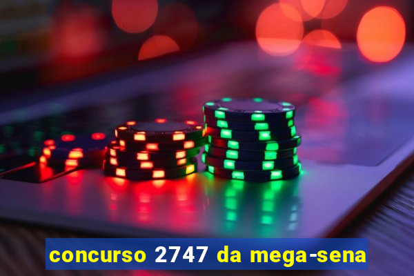 concurso 2747 da mega-sena