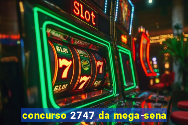 concurso 2747 da mega-sena