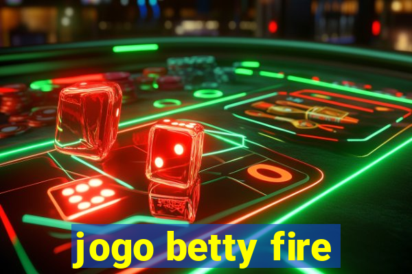 jogo betty fire