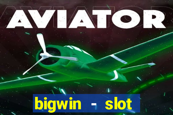 bigwin - slot casino online