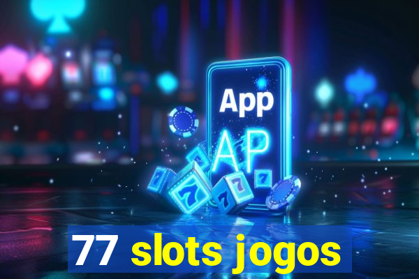 77 slots jogos