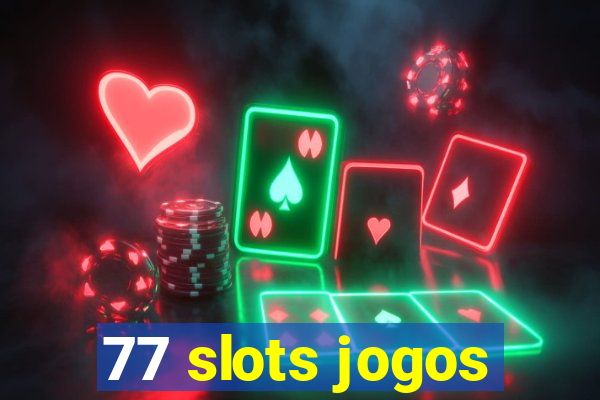 77 slots jogos