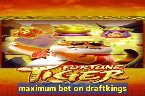 maximum bet on draftkings