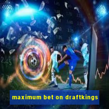 maximum bet on draftkings